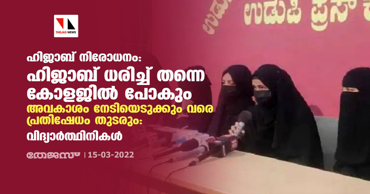 ഹിജാബ് നിരോധനം: ഹിജാബ് ധരിച്ച് തന്നെ കോളജില് പോകും; അവകാശം നേടിയെടുക്കും വരെ പ്രതിഷേധം തുടരും: വിദ്യാര്ത്ഥിനികള് ഹിജാബ് നിരോധനം: ഹിജാബ് ധരിച്ച് തന്നെ കോളജില് പോകും; അവകാശം നേടിയെടുക്കും വരെ പ്രതിഷേധം തുടരും: വിദ്യാര്ത്ഥിനികള്
