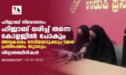 ഹിജാബ് നിരോധനം: ഹിജാബ് ധരിച്ച് തന്നെ കോളജില്‍ പോകും; അവകാശം നേടിയെടുക്കും വരെ പ്രതിഷേധം തുടരും: വിദ്യാര്‍ത്ഥിനികള്‍