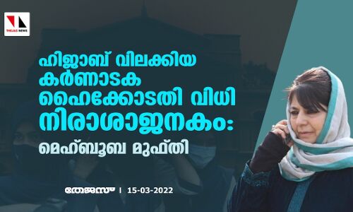 ഹിജാബ് വിലക്കിയ കര്‍ണാടക ഹൈക്കോടതി വിധി നിരാശാജനകം: മെഹ്ബൂബ മുഫ്തി