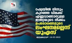 റഷ്യയില്‍ നിന്നും കുറഞ്ഞ വിലക്ക് എണ്ണവാങ്ങാനുള്ള ഇന്ത്യയുടെ നീക്കം ഉപരോധങ്ങളുടെ ലംഘനമല്ലെന്ന് യുഎസ്
