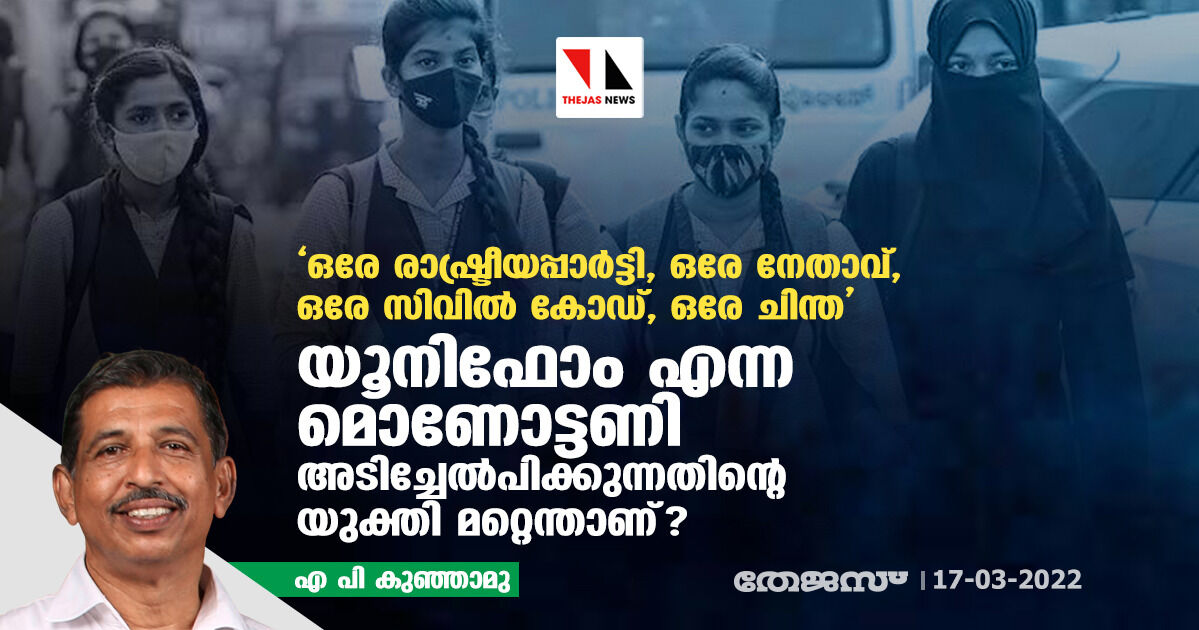 ഒരേ രാഷ്ട്രീയപ്പാര്‍ട്ടി, ഒരേ നേതാവ്, ഒരേ സിവില്‍ കോഡ്, ഒരേ ചിന്ത;  യൂനിഫോം എന്ന മൊണോട്ടണി അടിച്ചേല്‍പിക്കുന്നതിന്റെ യുക്തി മറ്റെന്താണ്?: എ പി കുഞ്ഞാമു