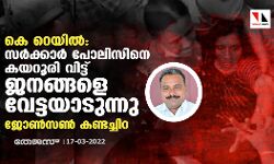 കെ റെയില്‍: സര്‍ക്കാര്‍ പോലിസിനെ കയറൂരി വിട്ട് ജനങ്ങളെ വേട്ടയാടുന്നുവെന്ന് ജോണ്‍സണ്‍ കണ്ടച്ചിറ
