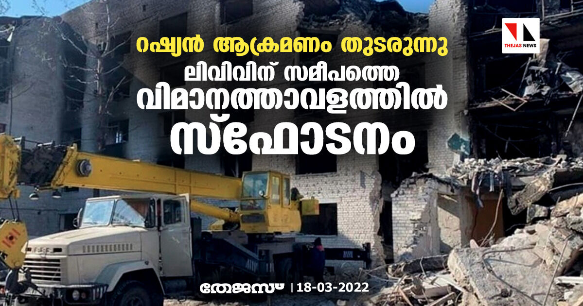 റഷ്യൻ ആക്രമണം തുടരുന്നു; ലിവിവിന് സമീപത്തെ വിമാനത്താവളത്തില് സ്ഫോടനം റഷ്യൻ ആക്രമണം തുടരുന്നു; ലിവിവിന് സമീപത്തെ വിമാനത്താവളത്തില് സ്ഫോടനം