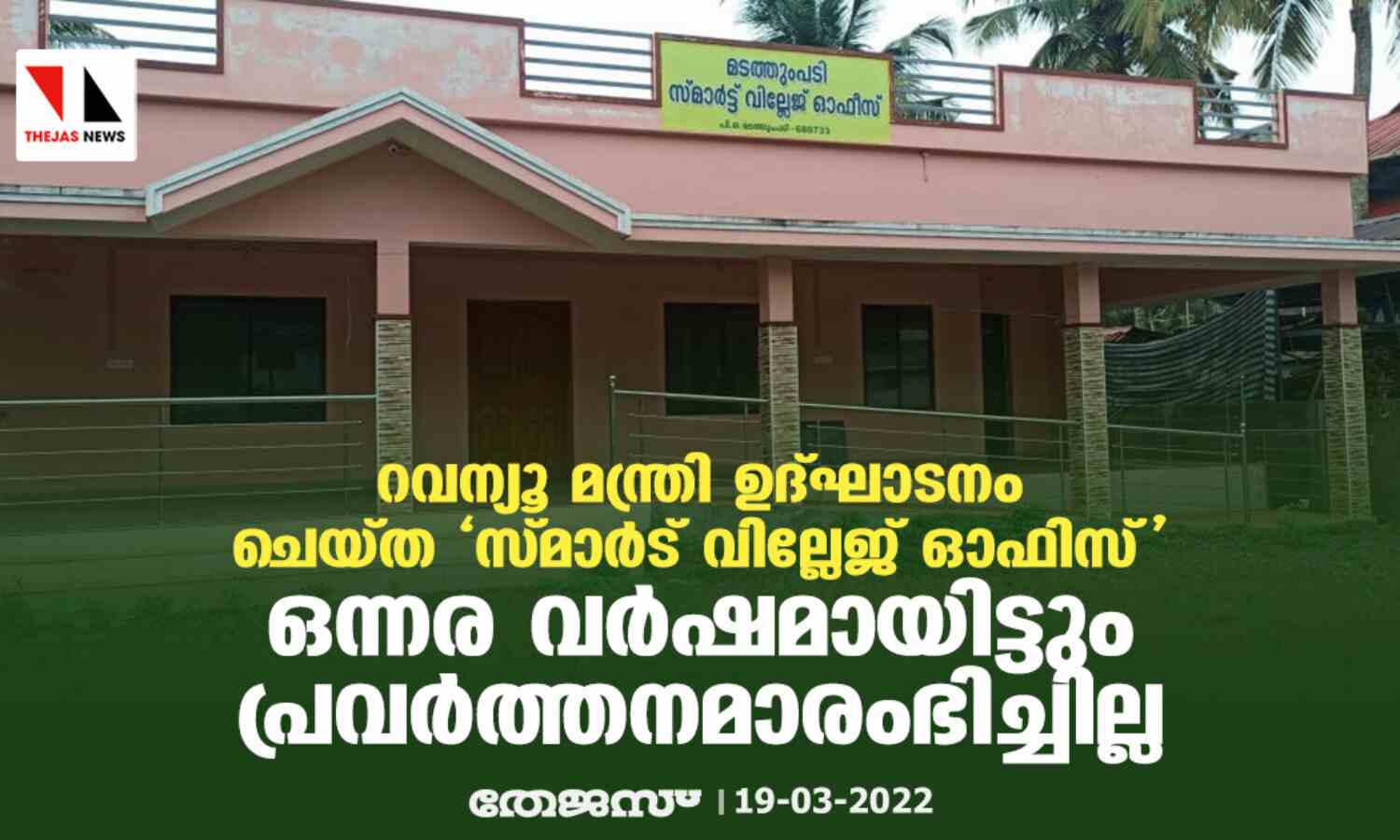 റവന്യൂ മന്ത്രി ഉദ്ഘാടനം ചെയ്ത സ്മാര്ട് വില്ലേജ് ഓഫിസ് ഒന്നര വര്ഷമായിട്ടും പ്രവര്ത്തനമാരംഭിച്ചില്ല റവന്യൂ മന്ത്രി ഉദ്ഘാടനം ചെയ്ത സ്മാര്ട് വില്ലേജ് ഓഫിസ് ഒന്നര വര്ഷമായിട്ടും പ്രവര്ത്തനമാരംഭിച്ചില്ല
