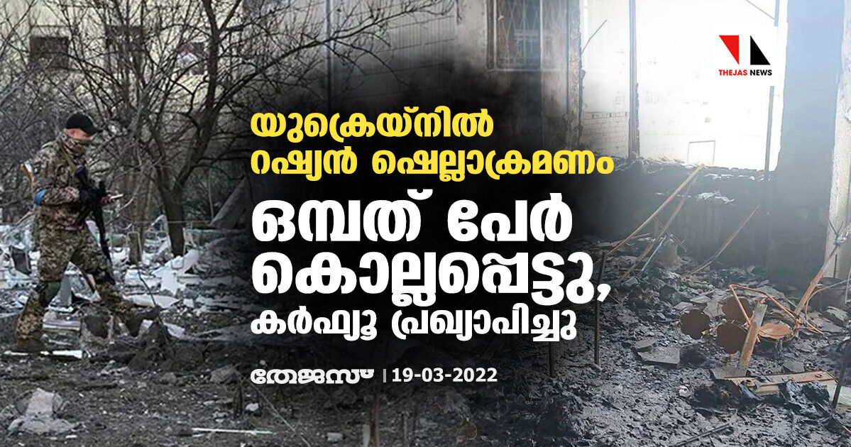 യുക്രെയ്‌നില്‍ റഷ്യന്‍ ഷെല്ലാക്രമണം; ഒമ്പത് പേര്‍ കൊല്ലപ്പെട്ടു, കര്‍ഫ്യൂ പ്രഖ്യാപിച്ചു