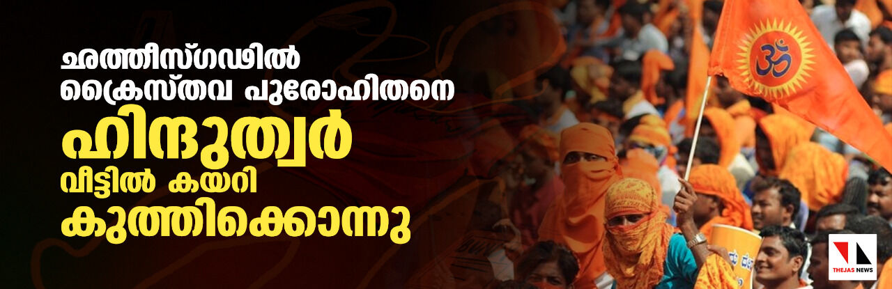 ഛത്തീസ്ഗഢില് ക്രൈസ്തവ പുരോഹിതനെ ഹിന്ദുത്വര് വീട്ടില് കയറി കുത്തിക്കൊന്നു ഛത്തീസ്ഗഢില് ക്രൈസ്തവ പുരോഹിതനെ ഹിന്ദുത്വര് വീട്ടില് കയറി കുത്തിക്കൊന്നു
