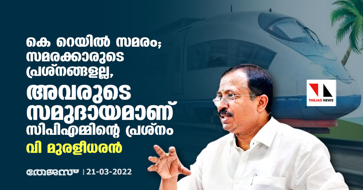 കെ റെയില് സമരം;സമരക്കാരുടെ പ്രശ്നങ്ങളല്ല,അവരുടെ സമുദായമാണ് സിപിഎമ്മിന്റെ പ്രശ്നം:വി മുരളീധരന് കെ റെയില് സമരം;സമരക്കാരുടെ പ്രശ്നങ്ങളല്ല,അവരുടെ സമുദായമാണ് സിപിഎമ്മിന്റെ പ്രശ്നം:വി മുരളീധരന്