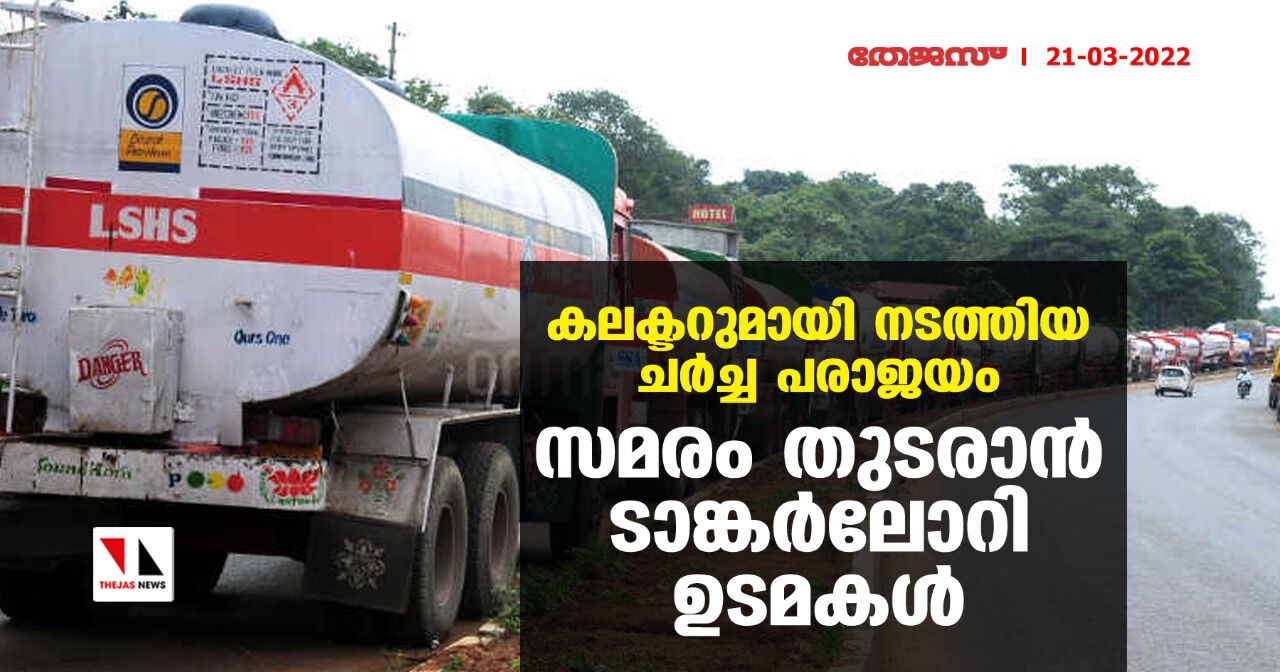 കലക്ടറുമായി നടത്തിയ ചര്ച്ച പരാജയം; സമരം തുടരാന് ടാങ്കര്ലോറി ഉടമകള് കലക്ടറുമായി നടത്തിയ ചര്ച്ച പരാജയം; സമരം തുടരാന് ടാങ്കര്ലോറി ഉടമകള്