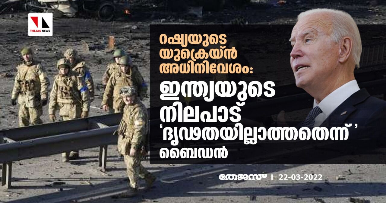 റഷ്യയുടെ യുക്രെയ്ന് അധിനിവേശം: ഇന്ത്യയുടെ നിലപാട് ദൃഢതയില്ലാത്തതെന്ന് ബൈഡന് റഷ്യയുടെ യുക്രെയ്ന് അധിനിവേശം: ഇന്ത്യയുടെ നിലപാട് ദൃഢതയില്ലാത്തതെന്ന് ബൈഡന്