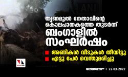 തൃണമൂല്‍ നേതാവിന്റെ കൊലപാതകത്തെ തുടര്‍ന്ന് ബംഗാളില്‍ സംഘര്‍ഷം;അണികള്‍ വീടുകള്‍ തീയിട്ടു,എട്ടുപേര്‍ വെന്തുമരിച്ചു