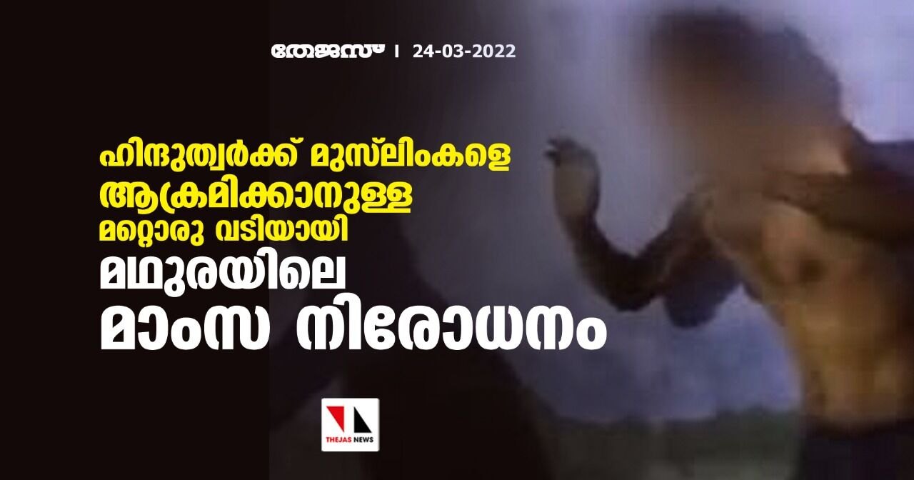 ഹിന്ദുത്വര്ക്ക് മുസ്ലിംകളെ ആക്രമിക്കാനുള്ള മറ്റൊരു വടിയായി മഥുരയിലെ മാംസ നിരോധനം ഹിന്ദുത്വര്ക്ക് മുസ്ലിംകളെ ആക്രമിക്കാനുള്ള മറ്റൊരു വടിയായി മഥുരയിലെ മാംസ നിരോധനം