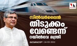 സില്‍വര്‍ലൈന്‍; തിടുക്കം വേണ്ടെന്ന് റയില്‍വേ മന്ത്രി