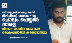 നടി ആക്രമിക്കപ്പെട്ട കേസ്:ദിലീപിന്റെ രണ്ടാം ഘട്ട ചോദ്യം ചെയ്യല്‍ നാളെ;നീക്കം ചെയ്ത രേഖകള്‍ ക്രൈം ബ്രാഞ്ച് കണ്ടെടുത്തു