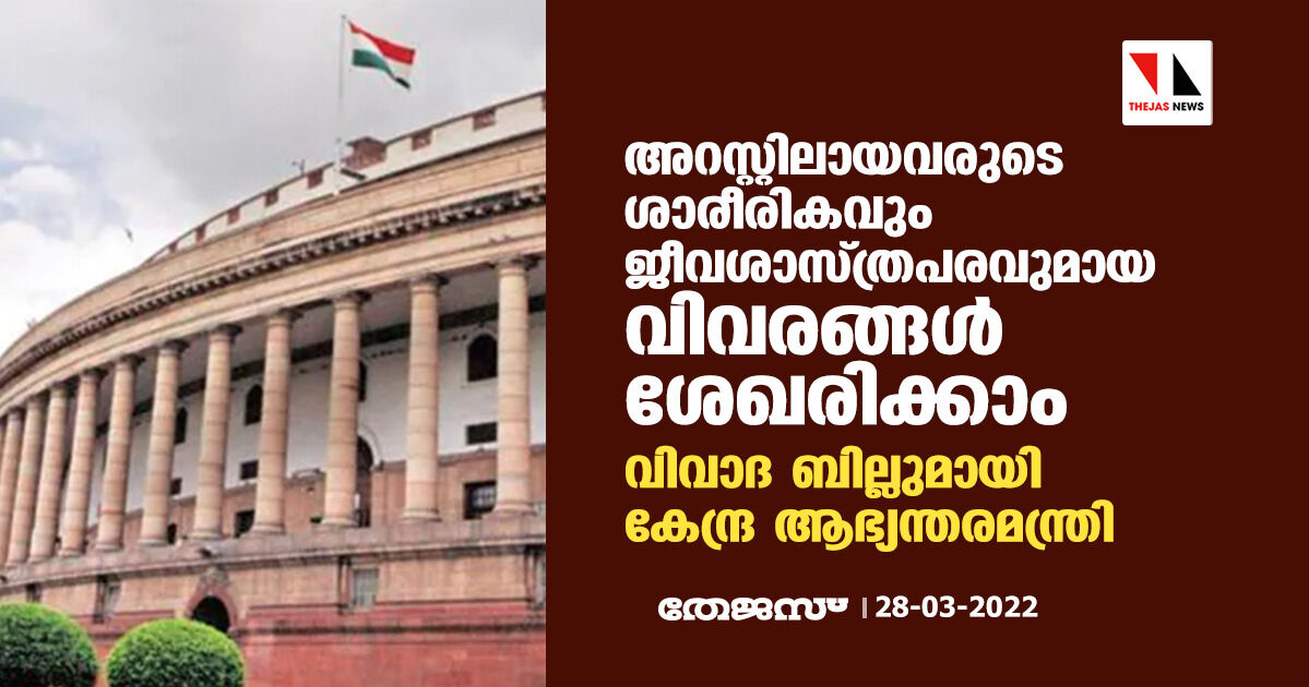 അറസ്റ്റിലായവരുടെ ശാരീരികവും ജീവശാസ്ത്രപരവുമായ വിവരങ്ങള് ശേഖരിക്കാം; വിവാദ ബില്ലുമായി കേന്ദ്ര ആഭ്യന്തരമന്ത്രി അറസ്റ്റിലായവരുടെ ശാരീരികവും ജീവശാസ്ത്രപരവുമായ വിവരങ്ങള് ശേഖരിക്കാം; വിവാദ ബില്ലുമായി കേന്ദ്ര ആഭ്യന്തരമന്ത്രി
