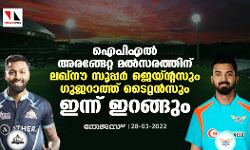 ഐപിഎല്‍ അരങ്ങേറ്റ മല്‍സരത്തിന് ലഖ്‌നൗ സൂപ്പര്‍ ജെയ്ന്റസും ഗുജറാത്ത് ടൈറ്റന്‍സും ഇന്ന് ഇറങ്ങും