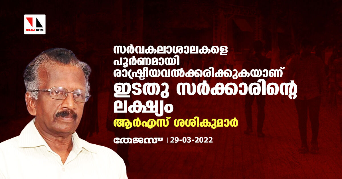 സര്‍വകലാശാലകളെ രാഷ്ട്രീയവല്‍ക്കരിക്കലാണ് ഇടതു സര്‍ക്കാരിന്റെ ലക്ഷ്യം: ആര്‍എസ് ശശികുമാര്‍