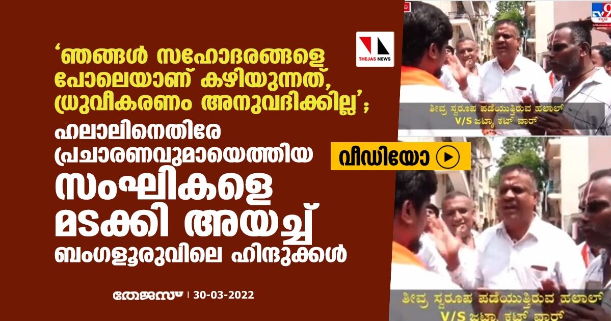 ഞങ്ങള്‍ സഹോദരങ്ങളെ പോലെയാണ് കഴിയുന്നത്, ധ്രുവീകരണം അനുവദിക്കില്ല; ഹലാലിനെതിരേ പ്രചാരണവുമായെത്തിയ സംഘികളെ മടക്കി അയച്ച് ബംഗളൂരുവിലെ ഹിന്ദുക്കള്‍ (വീഡിയോ)