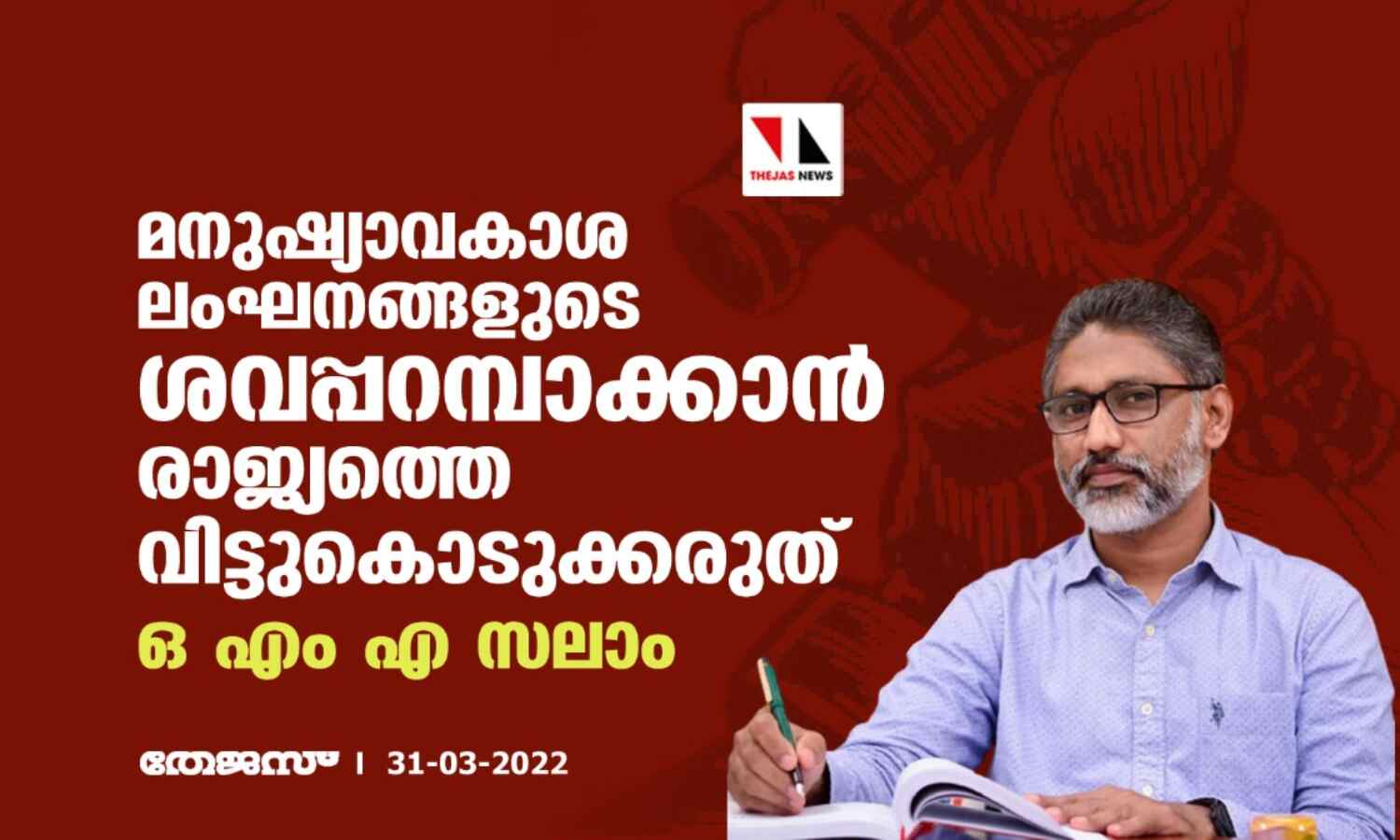 മനുഷ്യാവകാശ ലംഘനങ്ങളുടെ ശവപ്പറമ്പാക്കാന് രാജ്യത്തെ വിട്ടുകൊടുക്കരുത്: ഒ എം എ സലാം മനുഷ്യാവകാശ ലംഘനങ്ങളുടെ ശവപ്പറമ്പാക്കാന് രാജ്യത്തെ വിട്ടുകൊടുക്കരുത്: ഒ എം എ സലാം