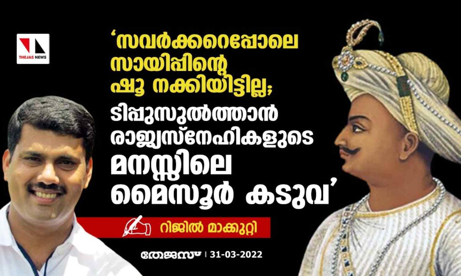 സവര്ക്കറെപ്പോലെ സായിപ്പിന്റെ ഷൂ നക്കിയിട്ടില്ല; ടിപ്പുസുല്ത്താന് രാജ്യ സ്നേഹികളുടെ മനസ്സിലെ മൈസൂര് കടുവ: റിജില് മാക്കുറ്റി സവര്ക്കറെപ്പോലെ സായിപ്പിന്റെ ഷൂ നക്കിയിട്ടില്ല; ടിപ്പുസുല്ത്താന് രാജ്യ സ്നേഹികളുടെ മനസ്സിലെ മൈസൂര് കടുവ: റിജില് മാക്കുറ്റി
