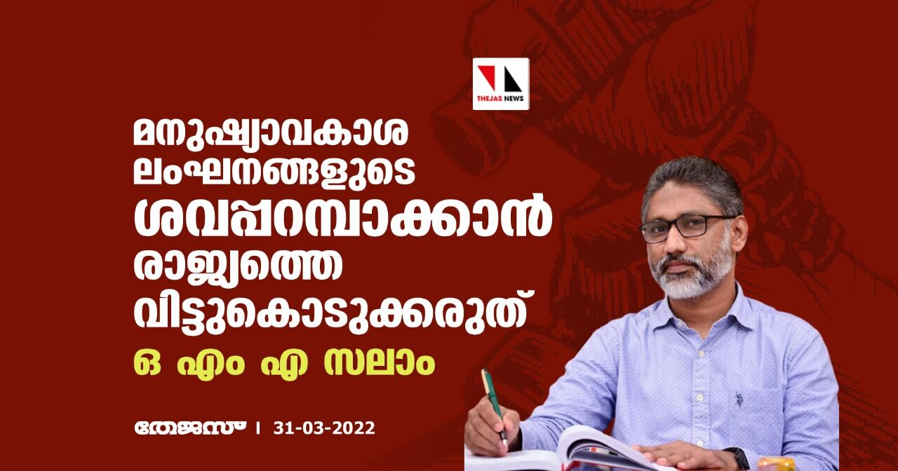 മനുഷ്യാവകാശ ലംഘനങ്ങളുടെ ശവപ്പറമ്പാക്കാന് രാജ്യത്തെ വിട്ടുകൊടുക്കരുത്: ഒ എം എ സലാം മനുഷ്യാവകാശ ലംഘനങ്ങളുടെ ശവപ്പറമ്പാക്കാന് രാജ്യത്തെ വിട്ടുകൊടുക്കരുത്: ഒ എം എ സലാം
