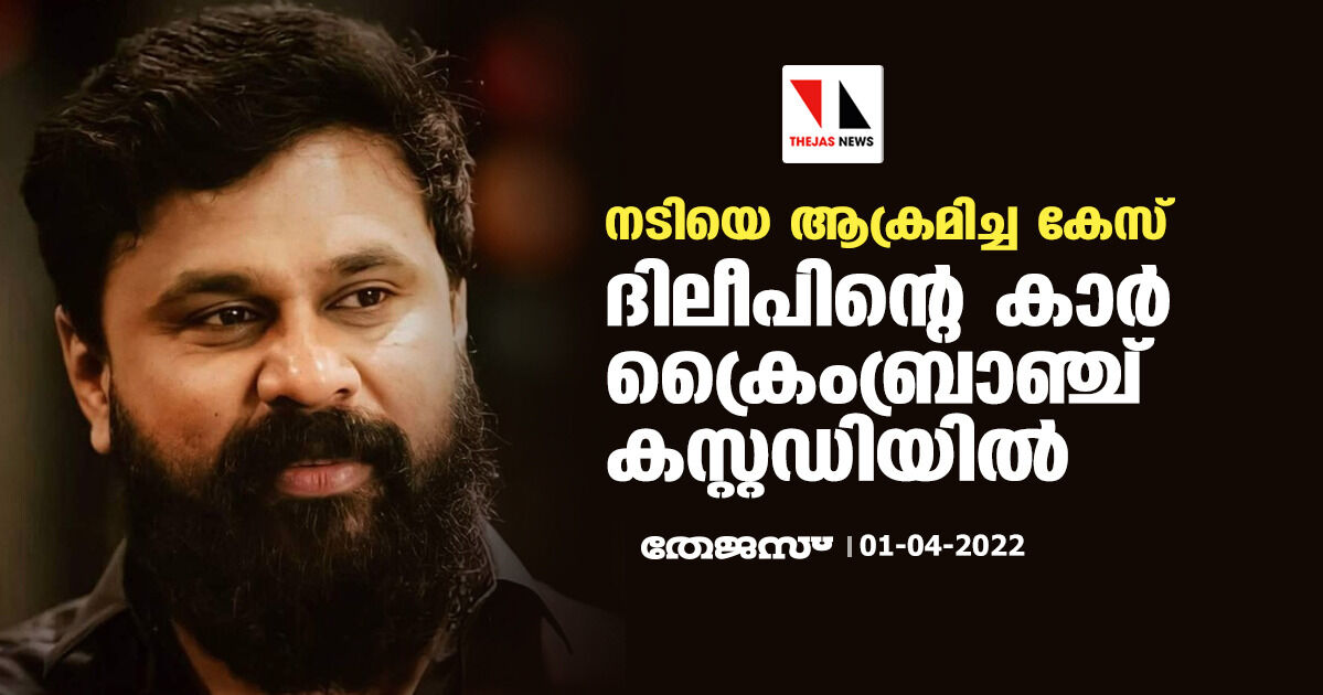 നടിയെ ആക്രമിച്ച കേസ്; ദിലീപിന്റെ കാര്‍ ക്രൈംബ്രാഞ്ച് കസ്റ്റഡിയില്‍