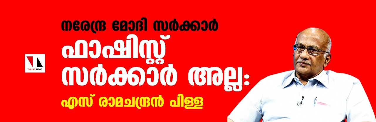 നരേന്ദ്ര മോദി സർക്കാർ ഫാഷിസ്റ്റ് സർക്കാർ അല്ല: എസ് രാമചന്ദ്രൻ പിള്ള നരേന്ദ്ര മോദി സർക്കാർ ഫാഷിസ്റ്റ് സർക്കാർ അല്ല: എസ് രാമചന്ദ്രൻ പിള്ള