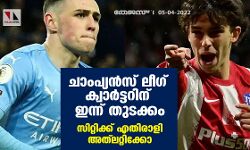 ചാംപ്യന്‍സ് ലീഗ് ക്വാര്‍ട്ടറിന് ഇന്ന് തുടക്കം; സിറ്റിക്ക് എതിരാളി അത്‌ലറ്റിക്കോ