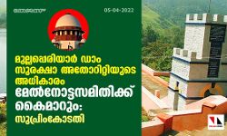 മുല്ലപ്പെരിയാര്‍ ഡാം സുരക്ഷാ അതോറിറ്റിയുടെ അധികാരം മേല്‍നോട്ടസമിതിക്ക് കൈമാറും: സുപ്രിംകോടതി