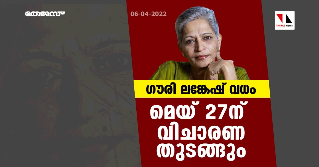 ഗൗരി ലങ്കേഷ് വധം;മെയ് 27 ന് വിചാരണ തുടങ്ങും