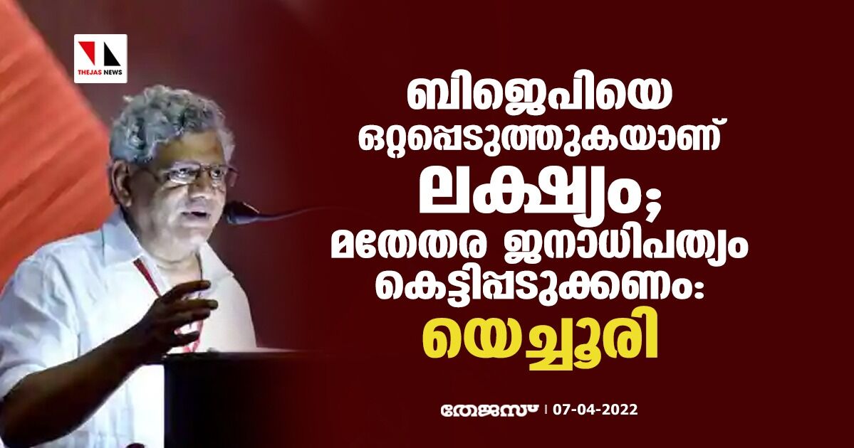 ബിജെപിയെ ഒറ്റപ്പെടുത്തുകയാണ് ലക്ഷ്യം; മതേതര ജനാധിപത്യം കെട്ടിപ്പടുക്കണം: യെച്ചൂരി ബിജെപിയെ ഒറ്റപ്പെടുത്തുകയാണ് ലക്ഷ്യം; മതേതര ജനാധിപത്യം കെട്ടിപ്പടുക്കണം: യെച്ചൂരി