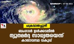 ചക്രവാതച്ചുഴി;ബംഗാള്‍ ഉള്‍ക്കടലില്‍ ന്യുനമര്‍ദ്ദ സാധ്യതയെന്ന് കാലാവസ്ഥ വകുപ്പ്