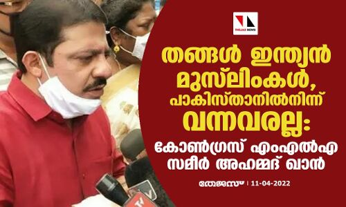 തങ്ങള്‍ ഇന്ത്യന്‍ മുസ്‌ലിംകള്‍, പാകിസ്താനില്‍നിന്ന് വന്നവരല്ല: കോണ്‍ഗ്രസ് എംഎല്‍എ സമീര്‍ അഹമ്മദ് ഖാന്‍