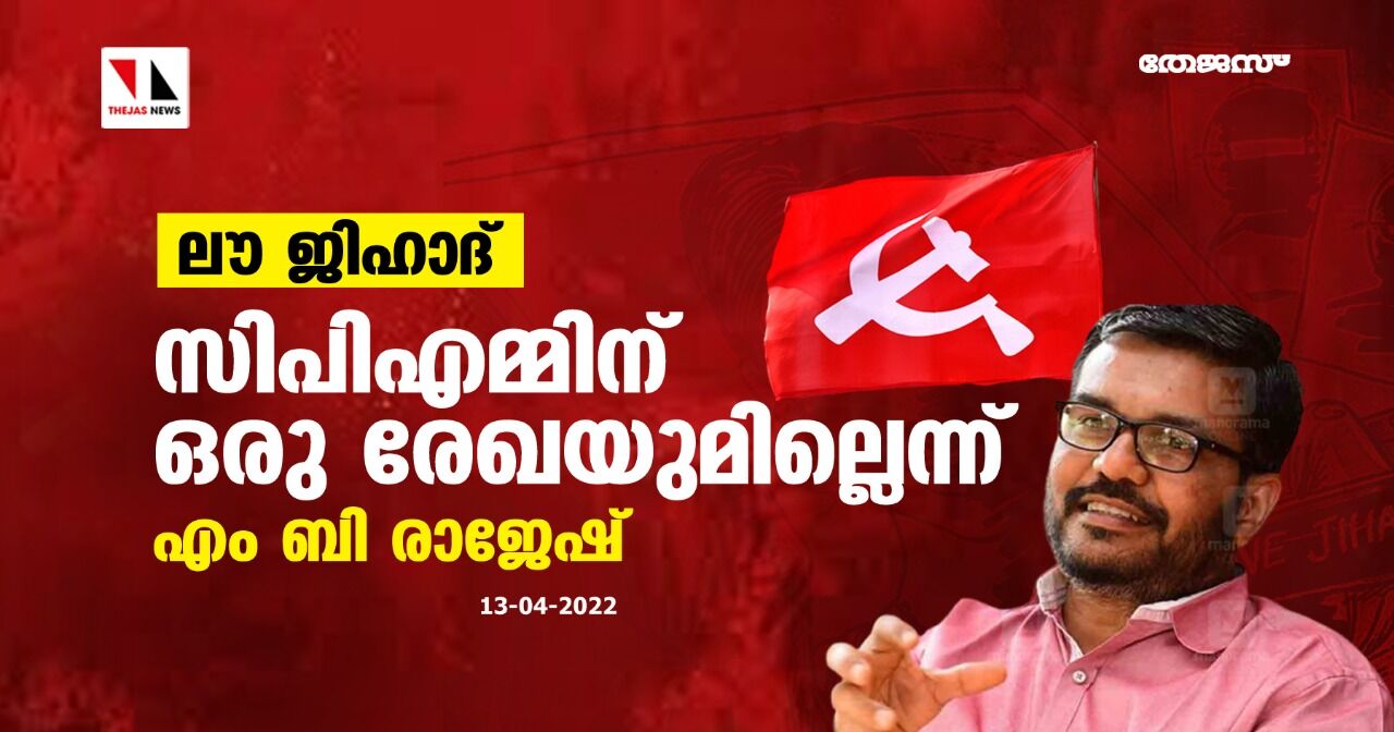 ലൗ ജിഹാദ്:സിപിഎമ്മിന് ഒരു രേഖയുമില്ലെന്ന് എം ബി രാജേഷ്