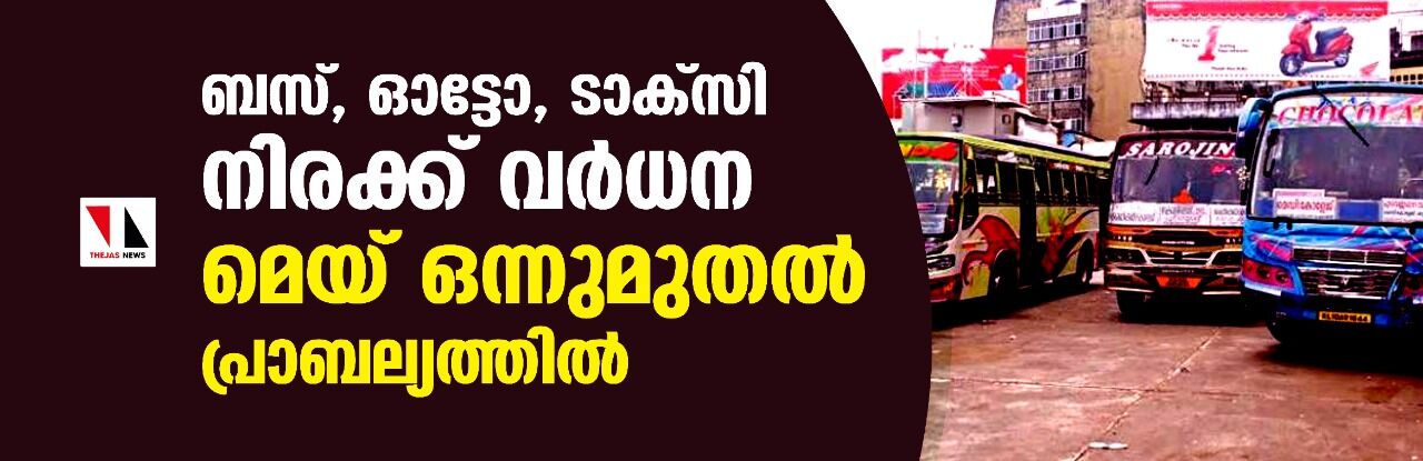ബസ്,ഓട്ടോ,ടാക്സി നിരക്ക് വര്ധന മെയ് ഒന്നുമുതല് പ്രാബല്യത്തില് ബസ്,ഓട്ടോ,ടാക്സി നിരക്ക് വര്ധന മെയ് ഒന്നുമുതല് പ്രാബല്യത്തില്
