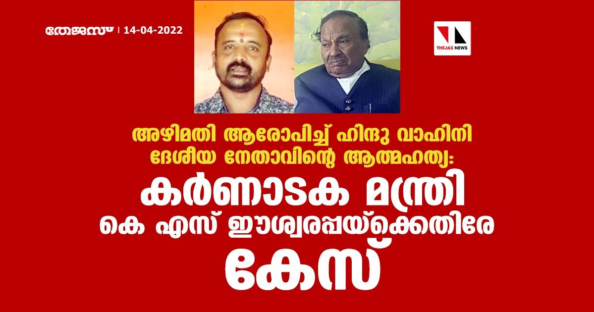 അഴിമതി ആരോപിച്ച് ഹിന്ദു വാഹിനി ദേശീയ നേതാവിന്റെ ആത്മഹത്യ: കര്‍ണാടക മന്ത്രി കെ എസ് ഈശ്വരപ്പയ്‌ക്കെതിരേ കേസ്