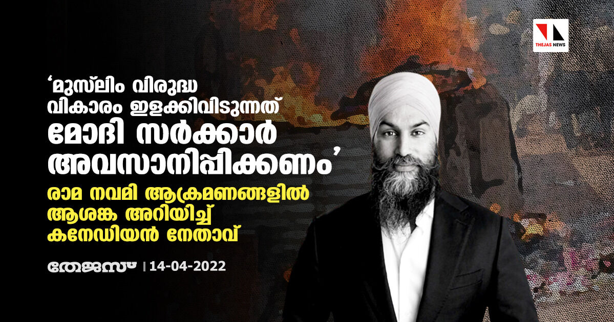 മുസ്ലിം വിരുദ്ധ വികാരം ഇളക്കിവിടുന്നത് മോദി സര്ക്കാര് അവസാനിപ്പിക്കണം; രാമ നവമി ആക്രമണങ്ങളില് ആശങ്ക അറിയിച്ച് കനേഡിയന് നേതാവ് മുസ്ലിം വിരുദ്ധ വികാരം ഇളക്കിവിടുന്നത് മോദി സര്ക്കാര് അവസാനിപ്പിക്കണം; രാമ നവമി ആക്രമണങ്ങളില് ആശങ്ക അറിയിച്ച് കനേഡിയന് നേതാവ്