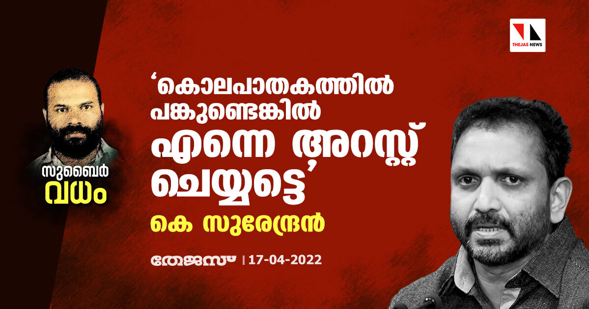 കൊലപാതകത്തില് പങ്കുണ്ടെങ്കില് എന്നെ അറസ്റ്റ് ചെയ്യട്ടെ: കെ സുരേന്ദ്രന് കൊലപാതകത്തില് പങ്കുണ്ടെങ്കില് എന്നെ അറസ്റ്റ് ചെയ്യട്ടെ: കെ സുരേന്ദ്രന്