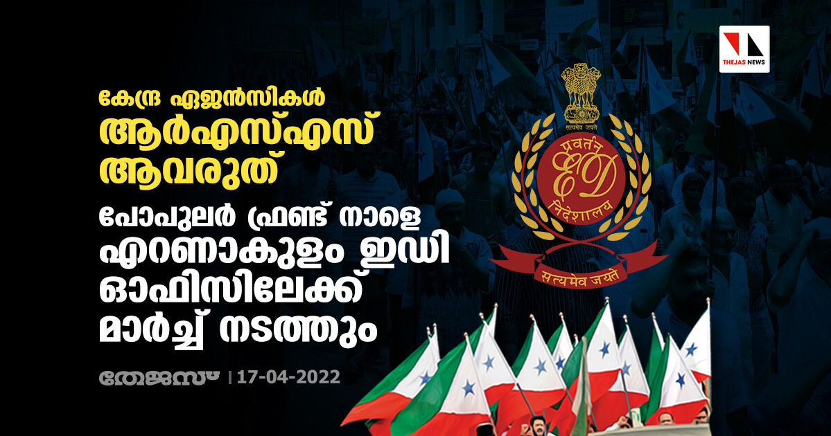 കേന്ദ്ര ഏജന്സികള് ആര്എസ്എസ് ആവരുത്; പോപുലര് ഫ്രണ്ട് നാളെ എറണാകുളം ഇഡി ഓഫിസിലേക്ക് മാര്ച്ച് നടത്തും കേന്ദ്ര ഏജന്സികള് ആര്എസ്എസ് ആവരുത്; പോപുലര് ഫ്രണ്ട് നാളെ എറണാകുളം ഇഡി ഓഫിസിലേക്ക് മാര്ച്ച് നടത്തും
