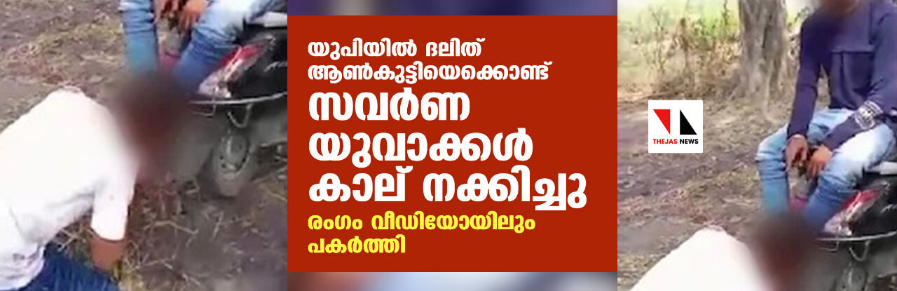 യുപിയില്‍ ദലിത് ആണ്‍കുട്ടിയെക്കൊണ്ട് സവര്‍ണ യുവാക്കള്‍ കാല് നക്കിച്ചു; രംഗം വീഡിയോയിലും പകര്‍ത്തി