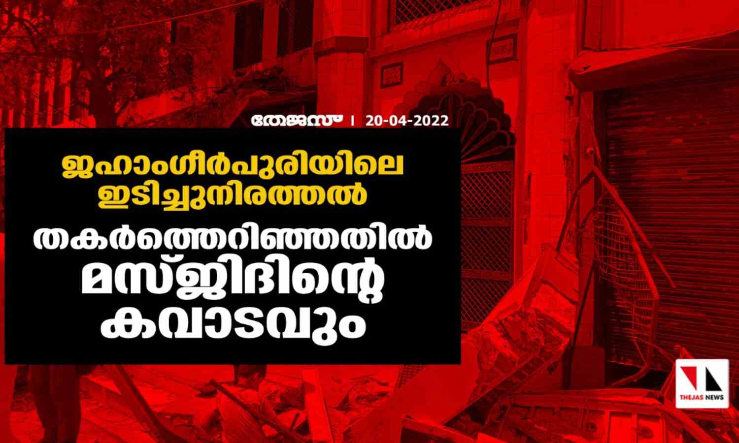 ജഹാംഗീര്പുരിയിലെ ഇടിച്ചുനിരത്തല്; തകര്ത്തെറിഞ്ഞതില് മസ്ജിദിന്റെ കവാടവും ജഹാംഗീര്പുരിയിലെ ഇടിച്ചുനിരത്തല്; തകര്ത്തെറിഞ്ഞതില് മസ്ജിദിന്റെ കവാടവും