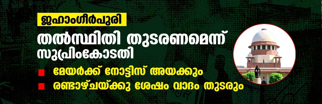 ജഹാംഗീര്പുരി: തല്സ്ഥിതി തുടരണമെന്ന് സുപ്രിംകോടതി; മേയര്ക്ക് നോട്ടിസ് അയക്കും, രണ്ടാഴ്ചയ്ക്കു ശേഷം വാദം തുടരും ജഹാംഗീര്പുരി: തല്സ്ഥിതി തുടരണമെന്ന് സുപ്രിംകോടതി; മേയര്ക്ക് നോട്ടിസ് അയക്കും, രണ്ടാഴ്ചയ്ക്കു ശേഷം വാദം തുടരും
