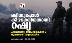മരിയുപോള്‍ കീഴടക്കിയതായി റഷ്യ; ഹര്‍കീവില്‍ ബോംബാക്രമണം രൂക്ഷമെന്ന് യുക്രെയ്ന്‍