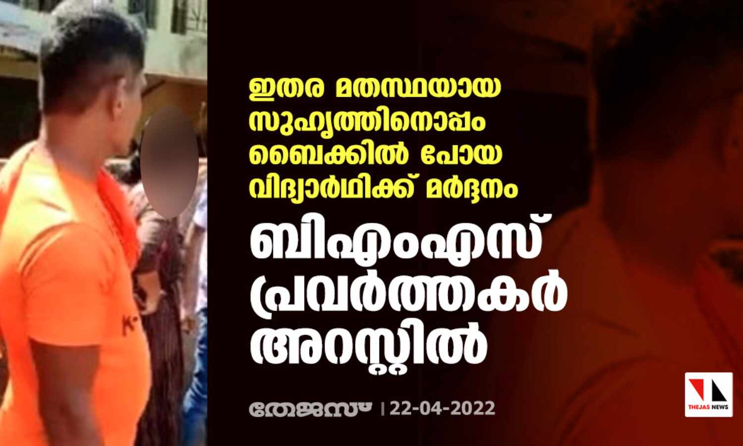 ഇതര മതസ്ഥയായ സുഹൃത്തിനൊപ്പം ബൈക്കില് പോയ വിദ്യാര്ഥിക്ക് മര്ദ്ദനം; ബിഎംഎസ് പ്രവര്ത്തകര് അറസ്റ്റില് ഇതര മതസ്ഥയായ സുഹൃത്തിനൊപ്പം ബൈക്കില് പോയ വിദ്യാര്ഥിക്ക് മര്ദ്ദനം; ബിഎംഎസ് പ്രവര്ത്തകര് അറസ്റ്റില്