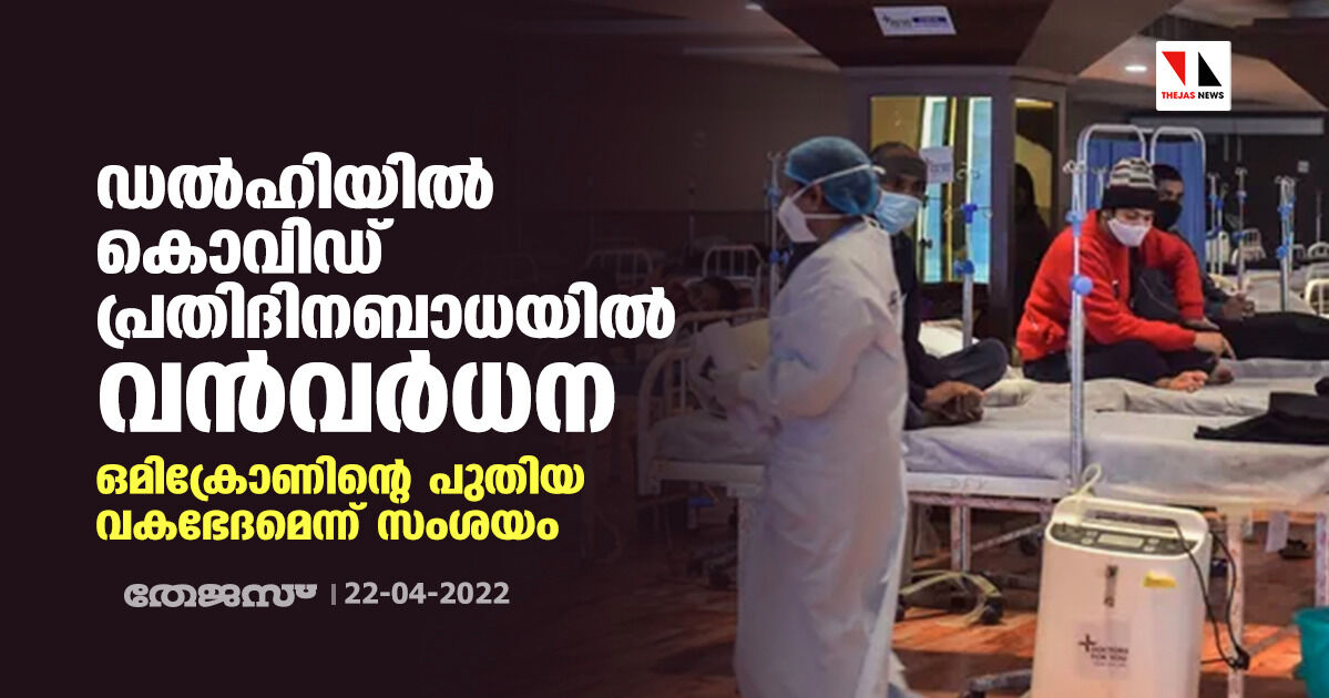 ഡല്‍ഹിയില്‍ കൊവിഡ് പ്രതിദിനബാധയില്‍ വന്‍വര്‍ധന; ഒമിക്രോണിന്റെ പുതിയ വകഭേദമെന്ന് സംശയം