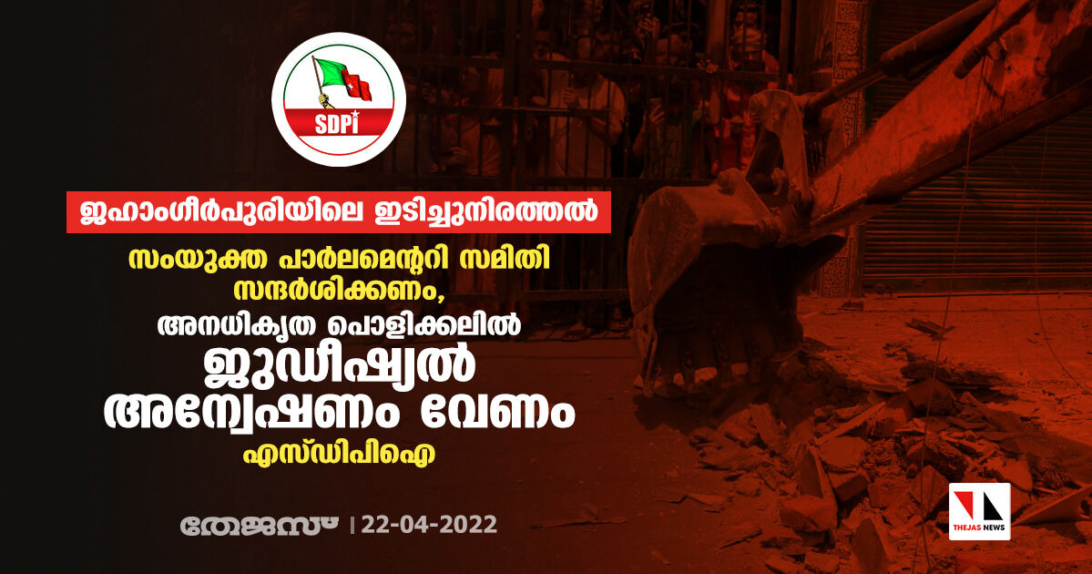 ജഹാംഗീര്പുരിയിലെ ഇടിച്ചുനിരത്തല്: സംയുക്ത പാര്ലമെന്ററി സമിതി സന്ദര്ശിക്കണം, അനധികൃത പൊളിക്കലില് ജുഡീഷ്യല് അന്വേഷണം വേണം- എസ്ഡിപിഐ ജഹാംഗീര്പുരിയിലെ ഇടിച്ചുനിരത്തല്: സംയുക്ത പാര്ലമെന്ററി സമിതി സന്ദര്ശിക്കണം, അനധികൃത പൊളിക്കലില് ജുഡീഷ്യല് അന്വേഷണം വേണം- എസ്ഡിപിഐ