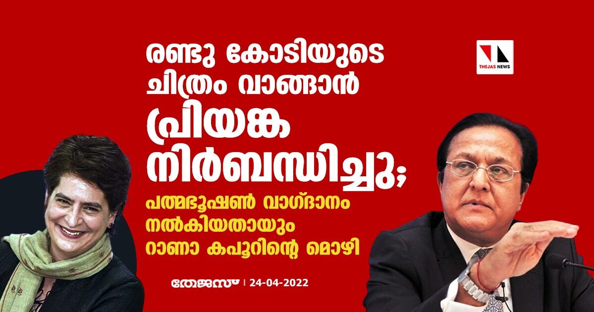 രണ്ടു കോടിയുടെ ചിത്രം വാങ്ങാന് പ്രിയങ്ക നിര്ബന്ധിച്ചു;പത്മഭൂഷണ് വാഗ്ദാനം നല്കിയതായും റാണാ കപൂറിന്റെ മൊഴി രണ്ടു കോടിയുടെ ചിത്രം വാങ്ങാന് പ്രിയങ്ക നിര്ബന്ധിച്ചു;പത്മഭൂഷണ് വാഗ്ദാനം നല്കിയതായും റാണാ കപൂറിന്റെ മൊഴി