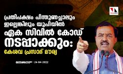 പ്രതിപക്ഷം പിന്തുണച്ചാലും ഇല്ലെങ്കിലും യുപിയില്‍ ഏക സിവില്‍ കോഡ് നടപ്പാക്കും:കേശവ പ്രസാദ് മൗര്യ