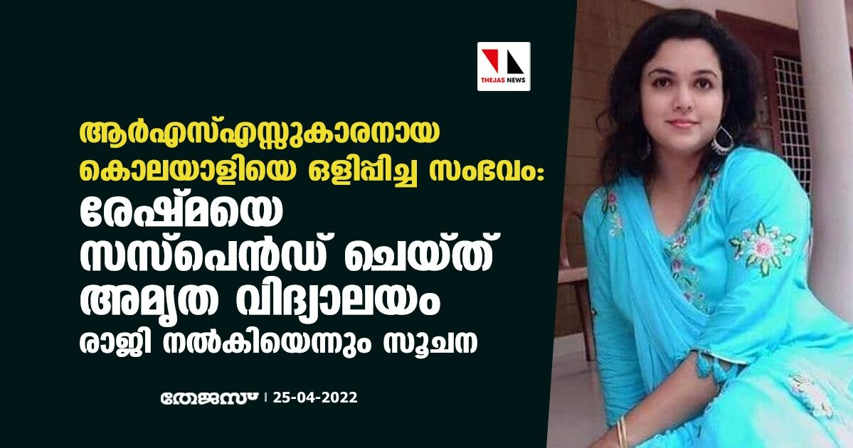 ആര്‍എസ്എസ്സുകാരനായ കൊലയാളിയെ ഒളിപ്പിച്ച സംഭവം: രേഷ്മയെ സസ്‌പെന്‍ഡ് ചെയ്ത് അമൃത വിദ്യാലയം; രാജി നല്‍കിയെന്നും സൂചന