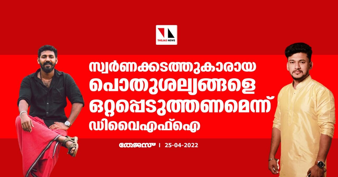 സ്വർണക്കടത്തുകാരായ പൊതുശല്യങ്ങളെ ഒറ്റപ്പെടുത്തണമെന്ന് ഡിവൈഎഫ്ഐ സ്വർണക്കടത്തുകാരായ പൊതുശല്യങ്ങളെ ഒറ്റപ്പെടുത്തണമെന്ന് ഡിവൈഎഫ്ഐ
