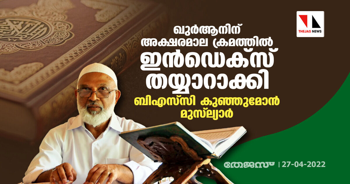 ഖുര്ആനിന് അക്ഷരമാല ക്രമത്തില് ഇന്ഡെക്സ് തയ്യാറാക്കി ബിഎസ്സി കുഞ്ഞുമോന് മുസ്ല്യാര് ഖുര്ആനിന് അക്ഷരമാല ക്രമത്തില് ഇന്ഡെക്സ് തയ്യാറാക്കി ബിഎസ്സി കുഞ്ഞുമോന് മുസ്ല്യാര്